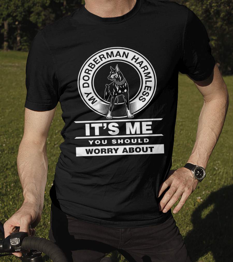 My Doberman Harmless It's Me You Should Worry About T-Shirt