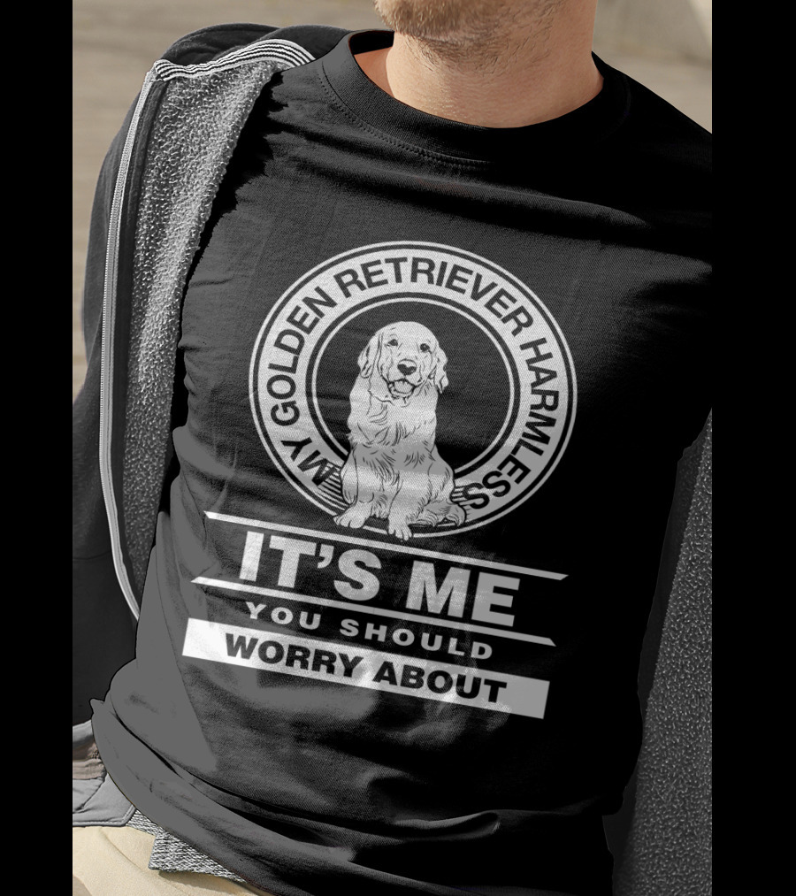 My Golden Retriever Harmless It's Me You Should Worry About T-Shirt