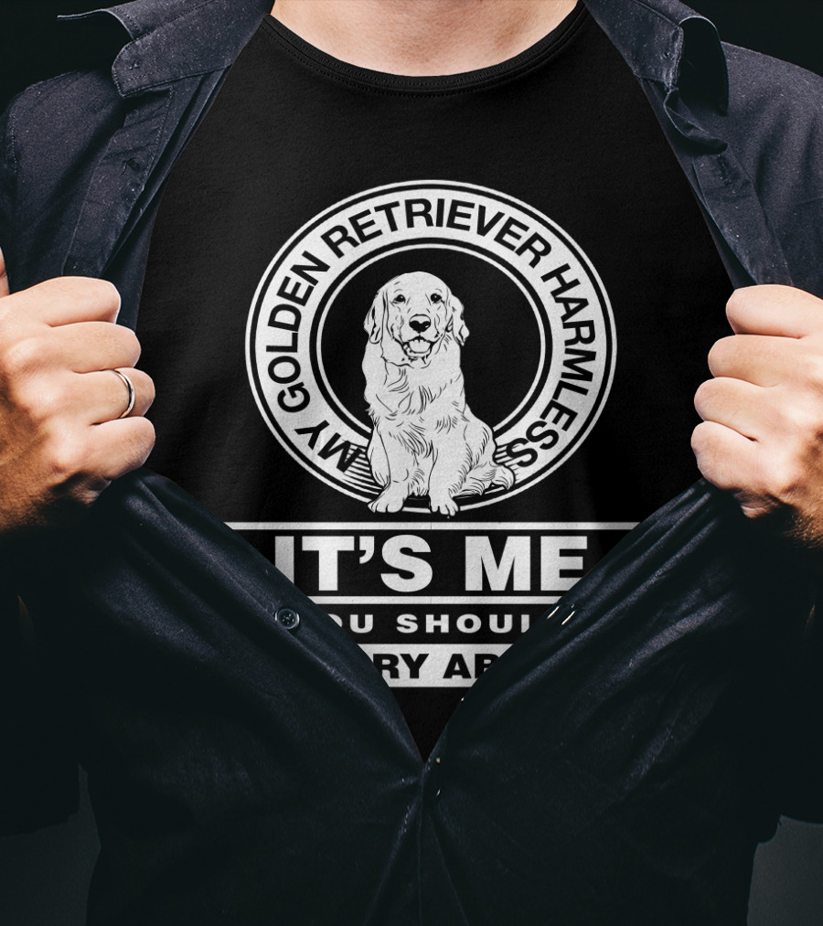 My Golden Retriever Harmless It's Me You Should Worry About T-Shirt
