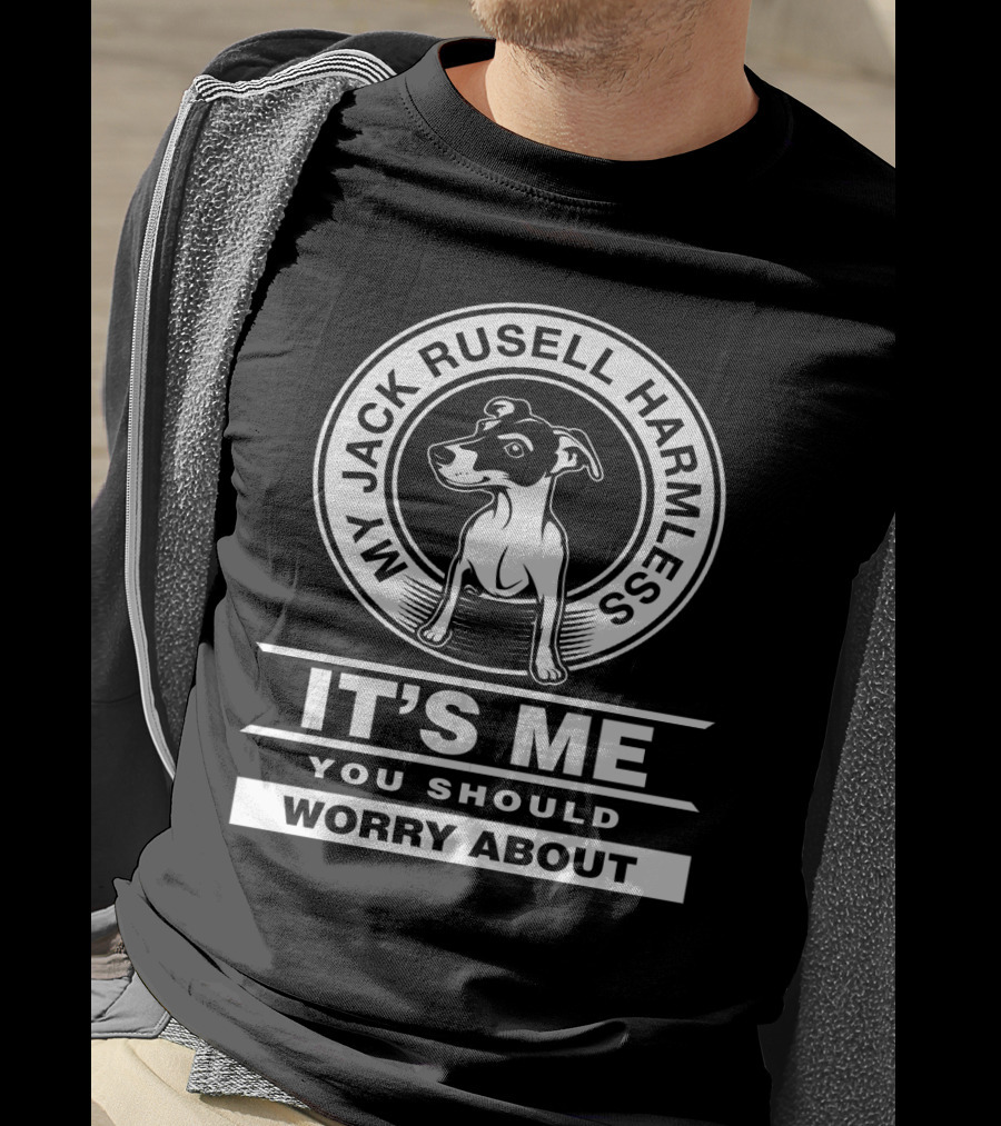 My Jack Russell Harmless It's Me You Should Worry About T-Shirt