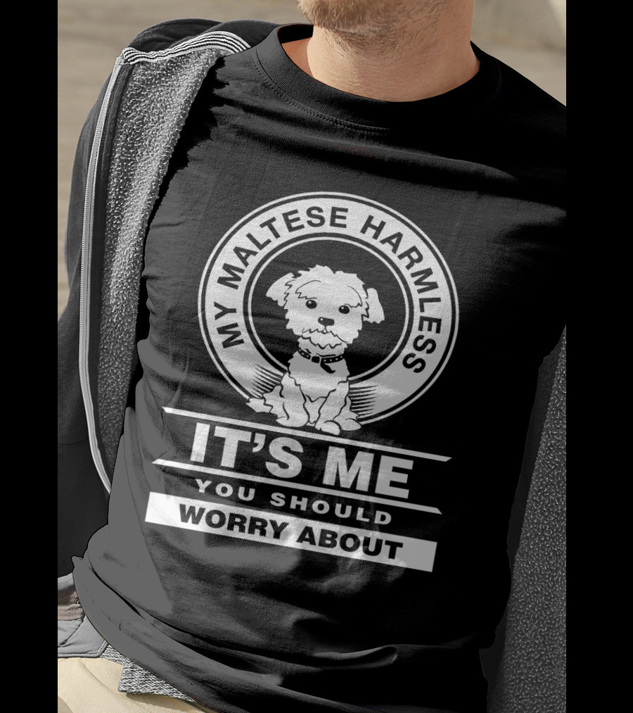 Maltese Dog Lovers My Maltese Harmless It's Me You Should Worry About T-Shirt