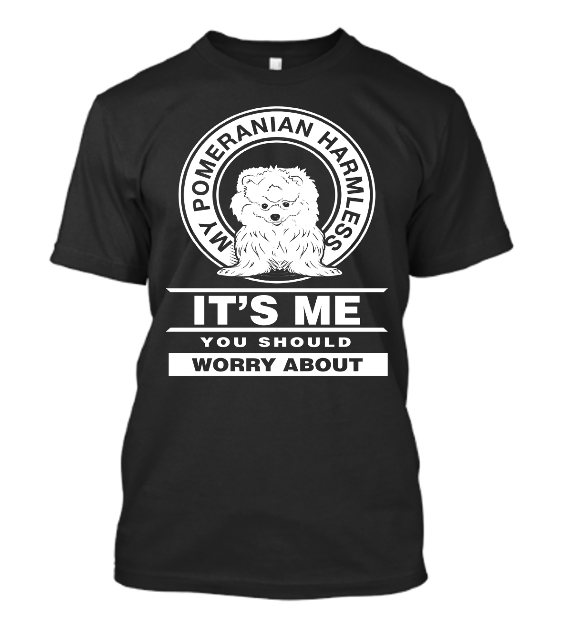 My Pomeranian Harmless It's Me You Should Worry About T-Shirt