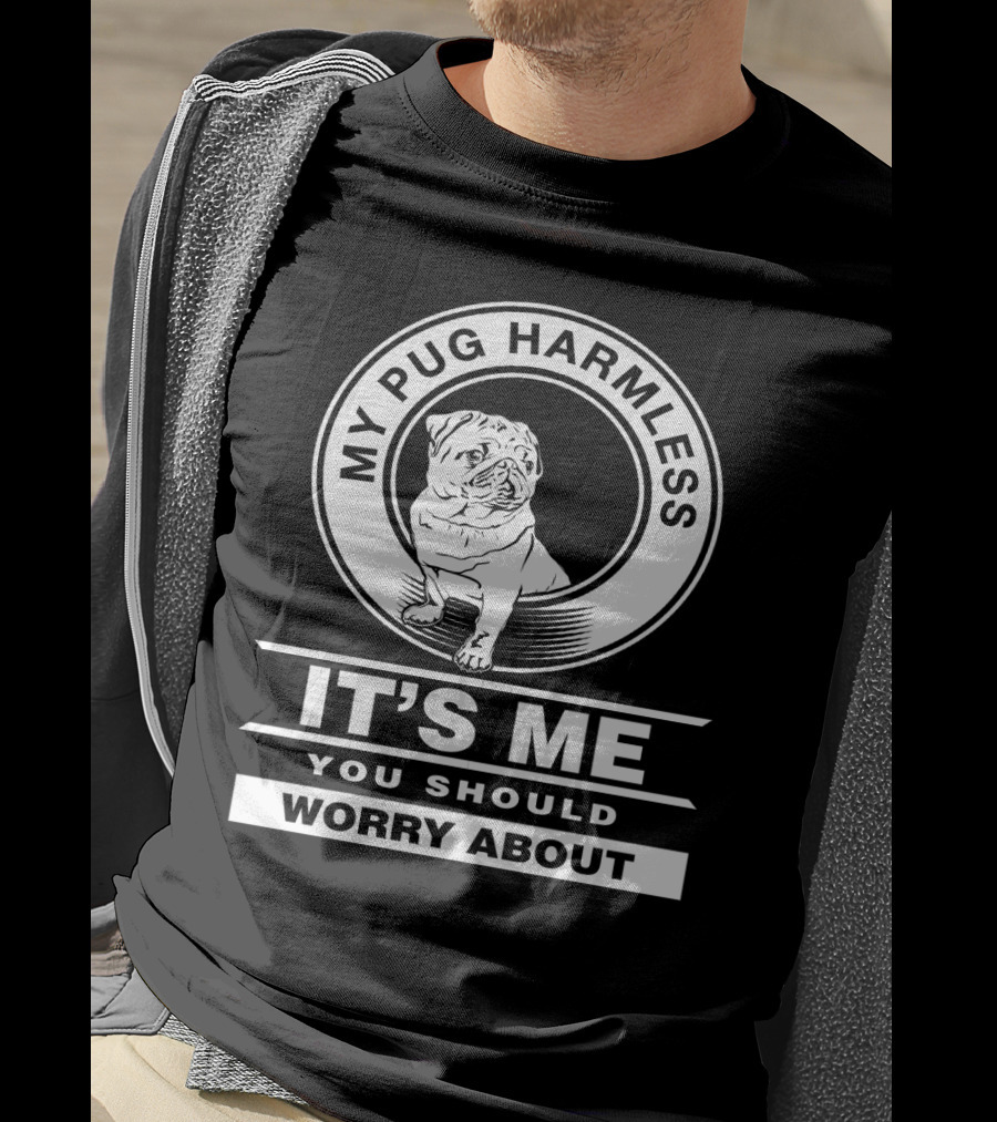 My Pug Harmless It's Me You Should Worry About Pug Life T-Shirt