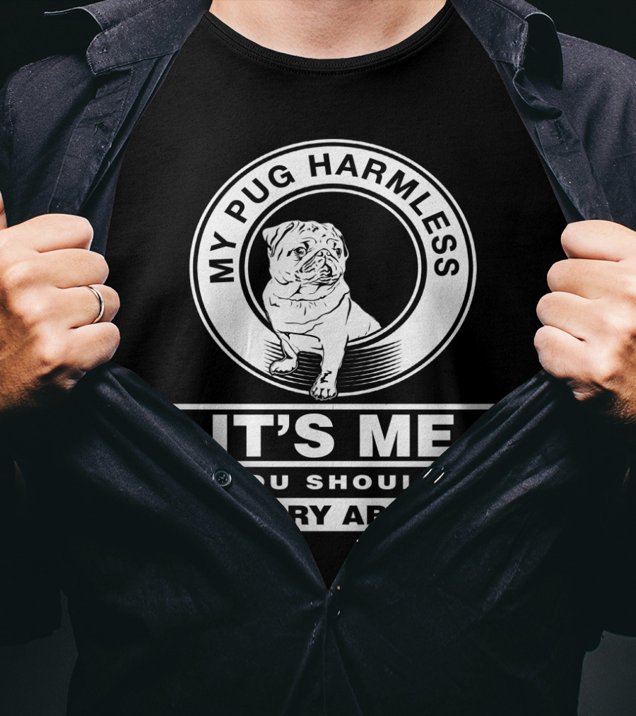 My Pug Harmless It's Me You Should Worry About Pug Life T-Shirt