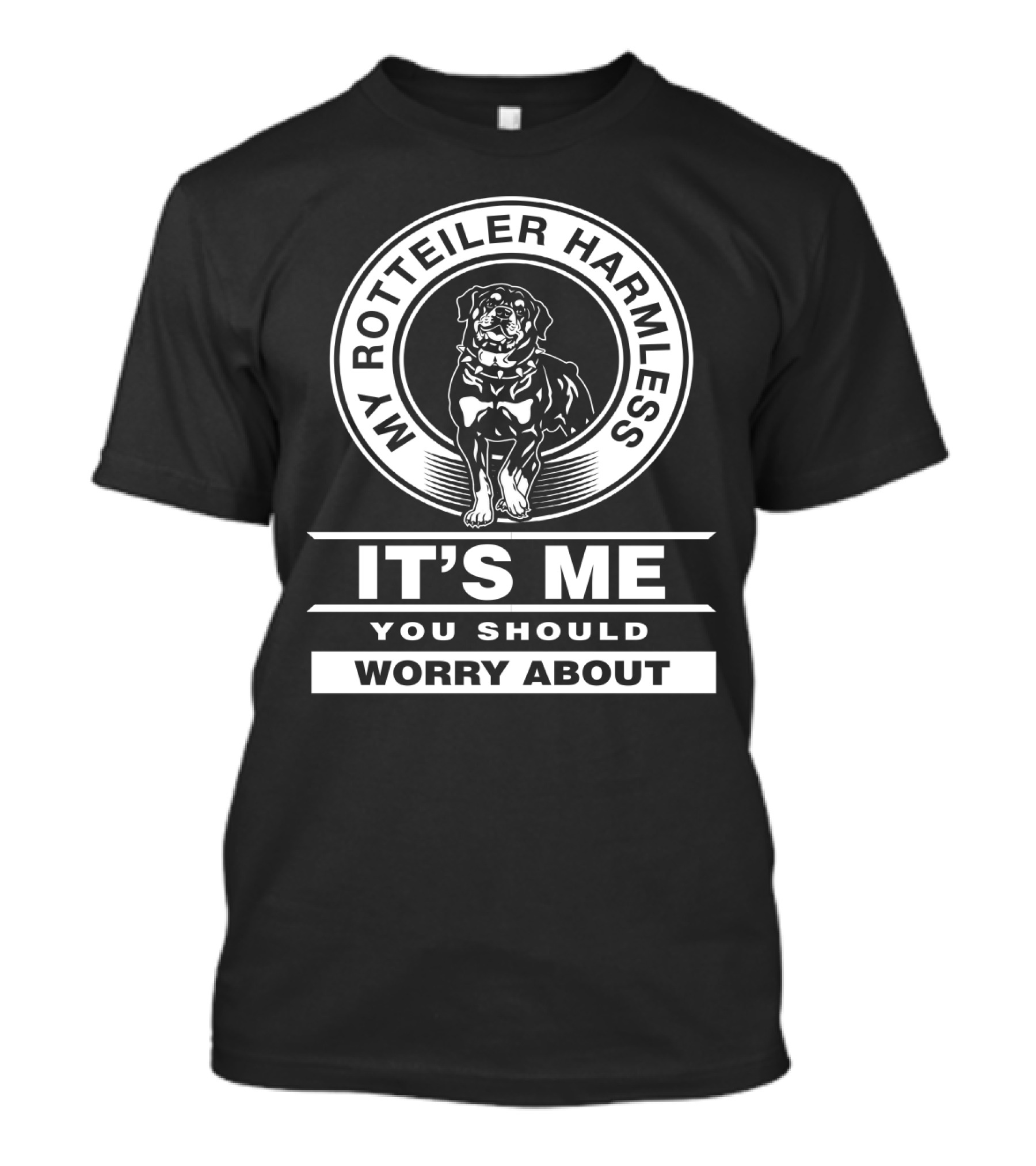 My Rottweiler Harmless It's Me You Should Worry About T-Shirt
