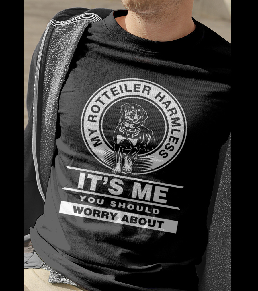 My Rottweiler Harmless It's Me You Should Worry About T-Shirt
