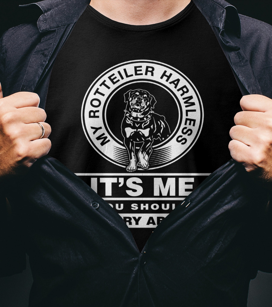 My Rottweiler Harmless It's Me You Should Worry About T-Shirt