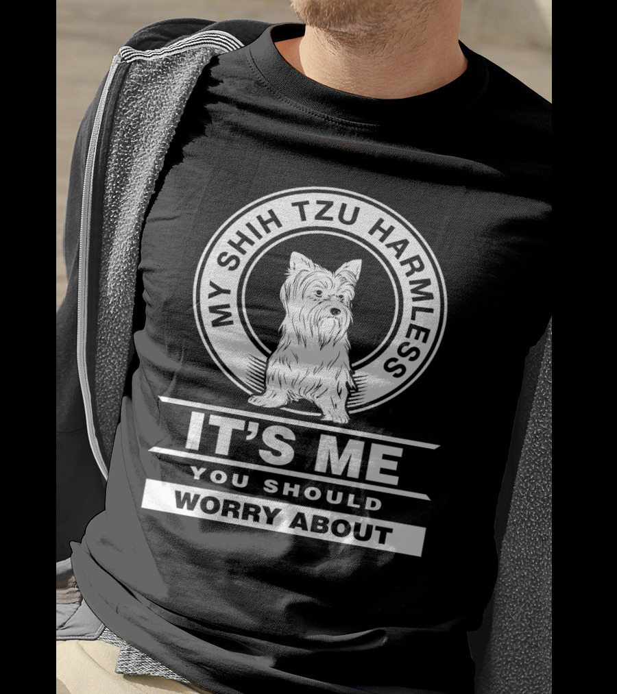 My Shih Tzu Harmless It's Me You Should Worry About Fun Pet Dog Humor T-Shirt
