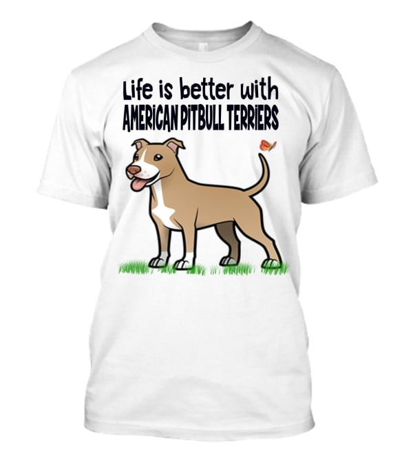 Life Is Better With American Pit Bull Terriers Amstaff Terrier Pit Bull T-Shirt