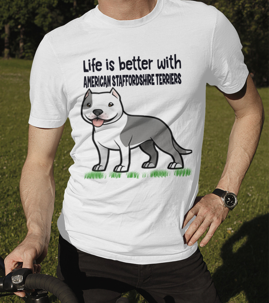 Life Is Better With American Staffordshire Terriers Amstaff Dog T-Shirt