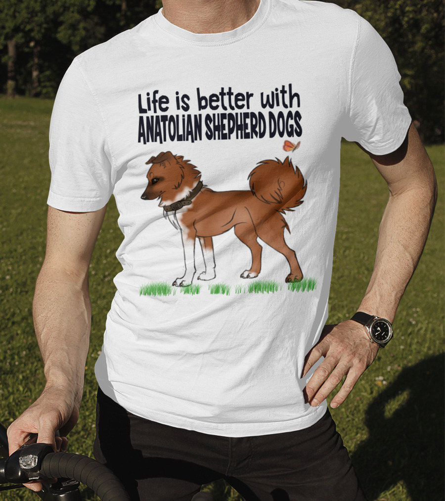 Life Is Better With Anatolian Shepherd Dogs T-Shirt