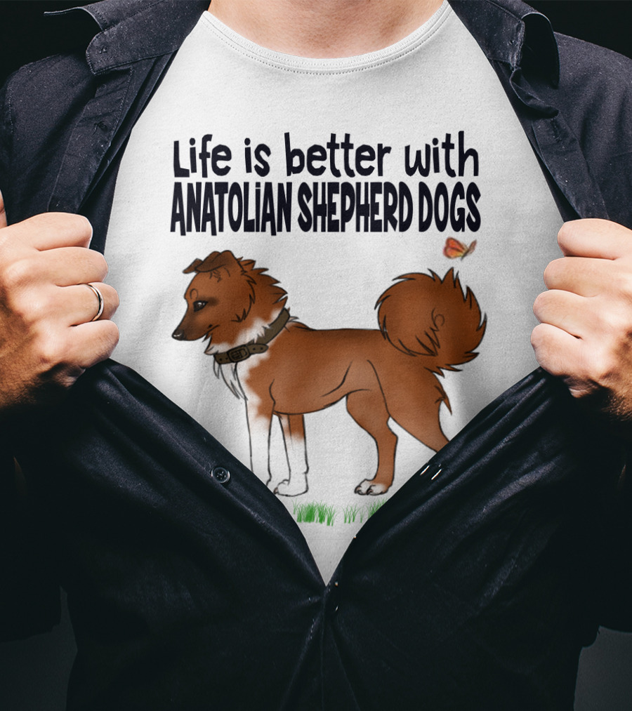 Life Is Better With Anatolian Shepherd Dogs T-Shirt