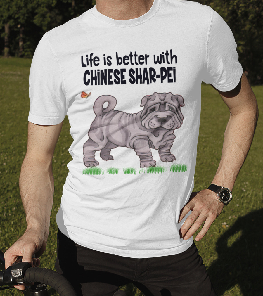 Life Is Better With Chinese Shar Pei T-Shirt