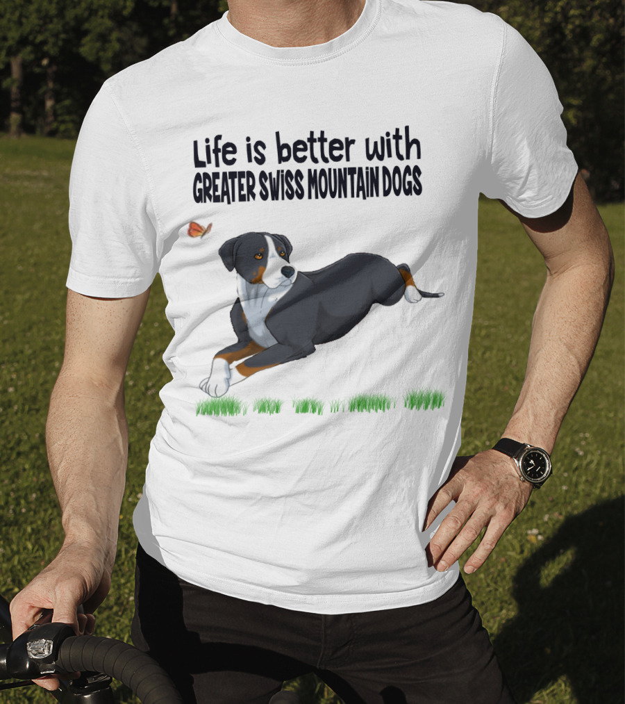 Life Is Better With Greater Swiss Mountain Dogs Love Best People T-Shirt