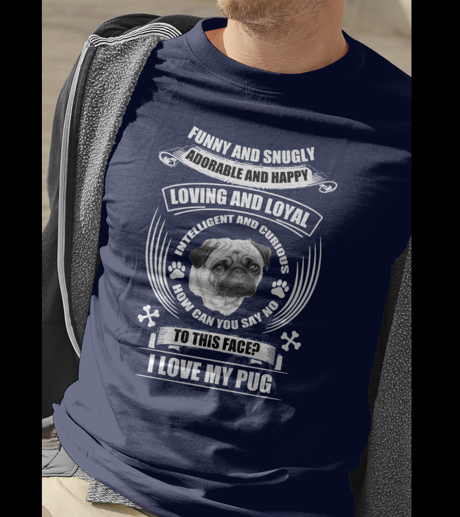 Funny Snugly Adorable Happy Loving Loyal Intelligent Curious I Love My Pug T-Shirt