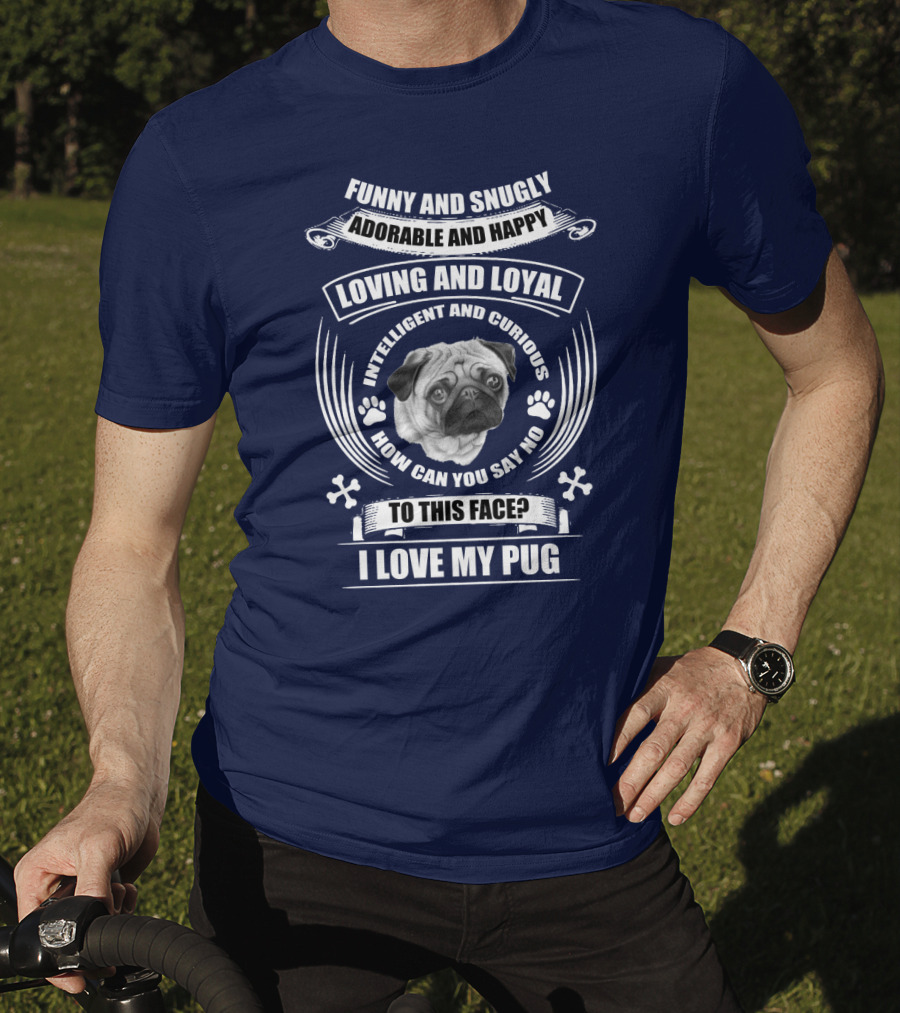 Funny Snugly Adorable Happy Loving Loyal Intelligent Curious I Love My Pug T-Shirt