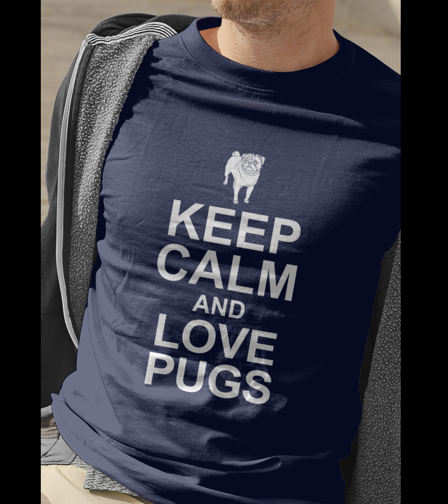 Keep Calm And Love Pugs With Adorable Pug T-Shirt