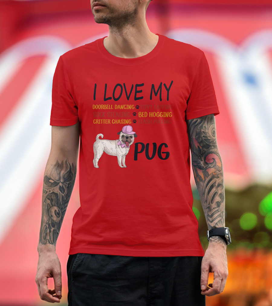 I Love My Pug Doorbell Dancing Yippy Yapping Sock Stealing Bed Hogging Critter Chasing Leash Pulling T-Shirt