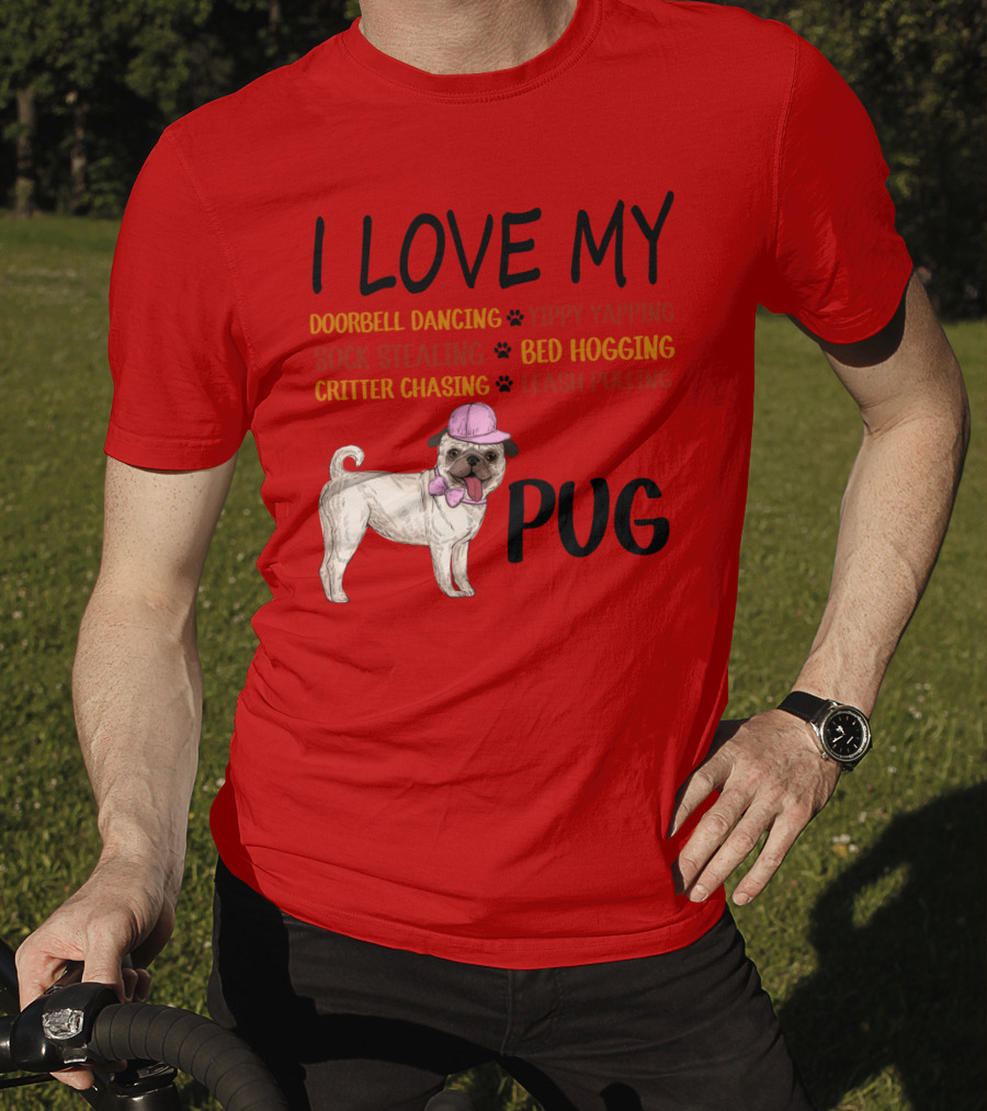 I Love My Pug Doorbell Dancing Yippy Yapping Sock Stealing Bed Hogging Critter Chasing Leash Pulling T-Shirt