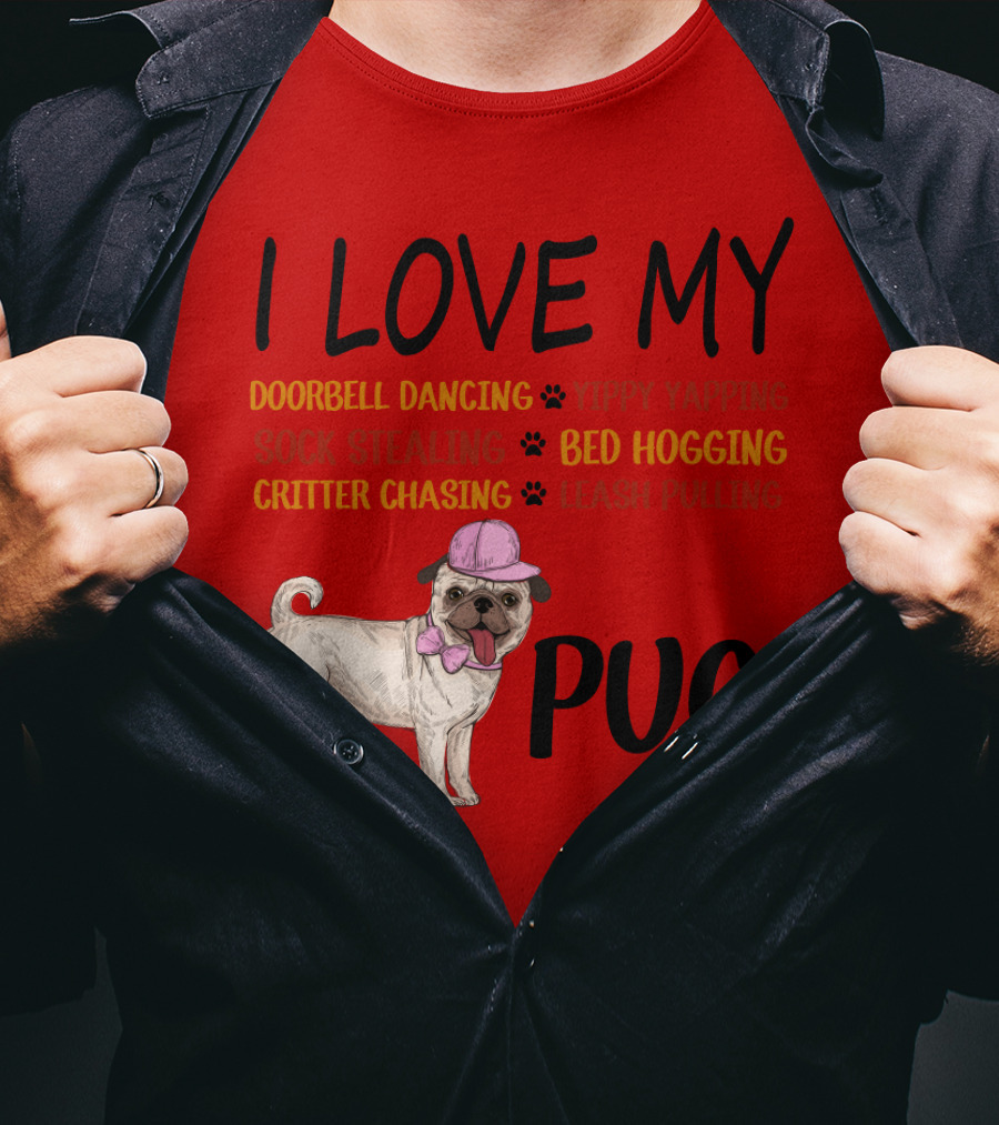 I Love My Pug Doorbell Dancing Yippy Yapping Sock Stealing Bed Hogging Critter Chasing Leash Pulling T-Shirt