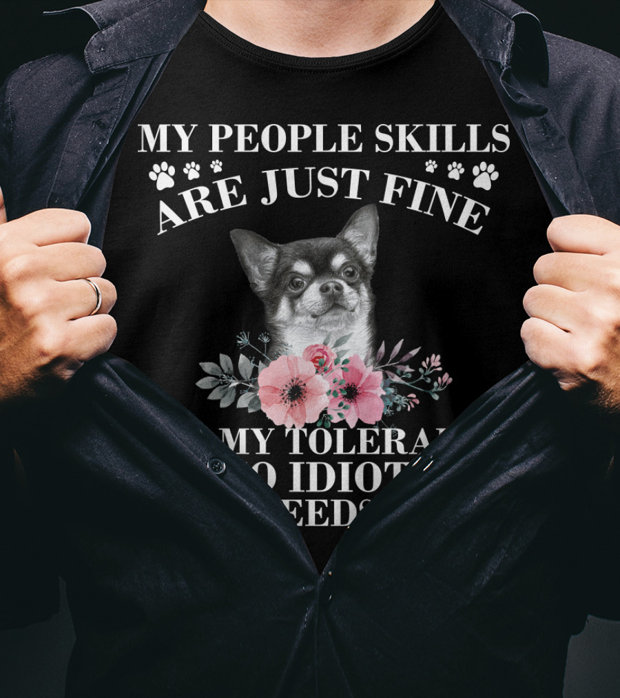 My People Skills Are Just Fine Chihuahua It's My Tolerance To Idiots That Needs Work T-Shirt