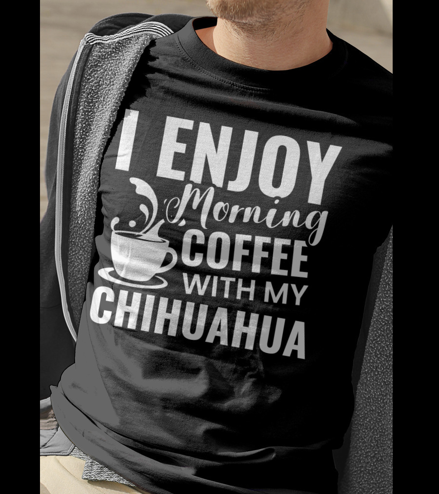 I Enjoy Morning Coffee With My Chihuahua T-Shirt