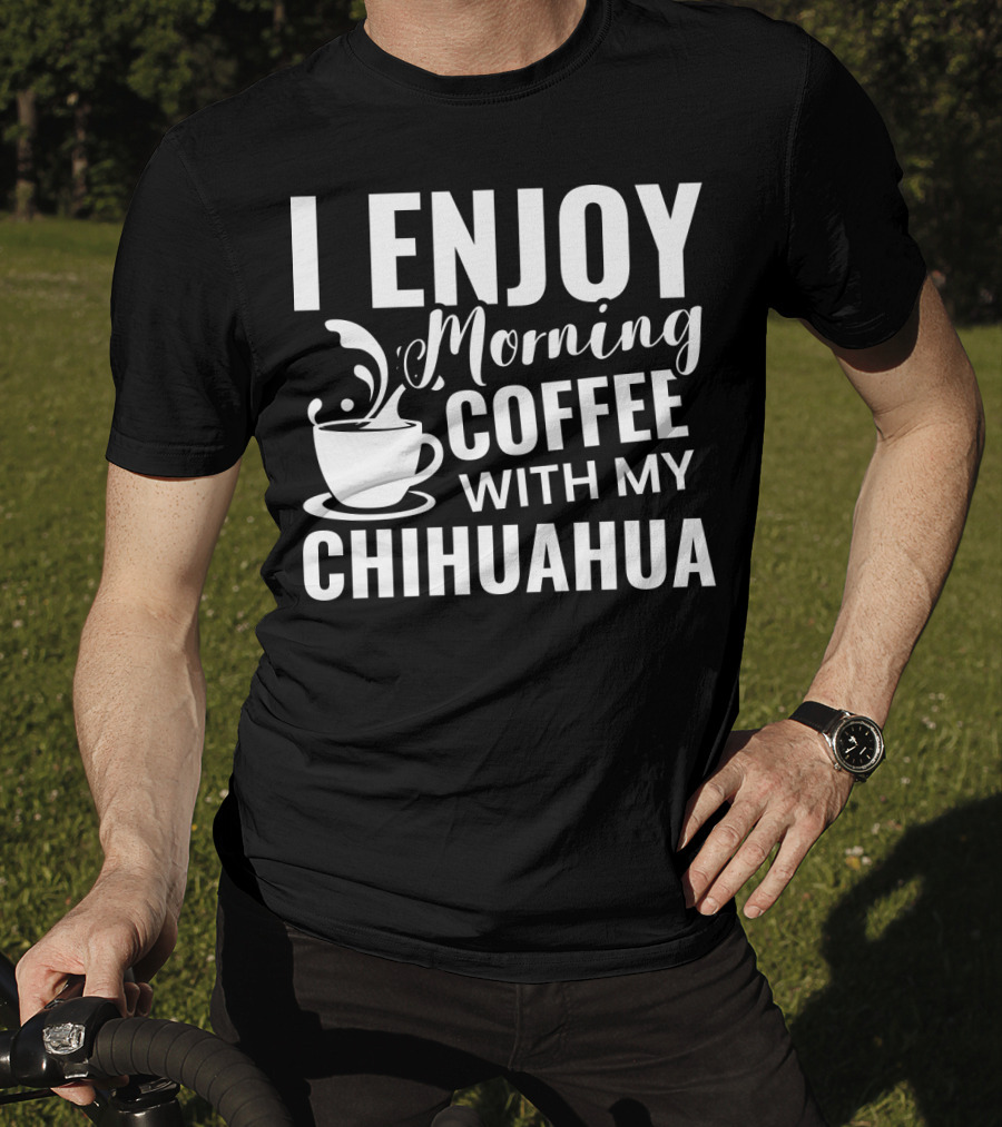 I Enjoy Morning Coffee With My Chihuahua T-Shirt