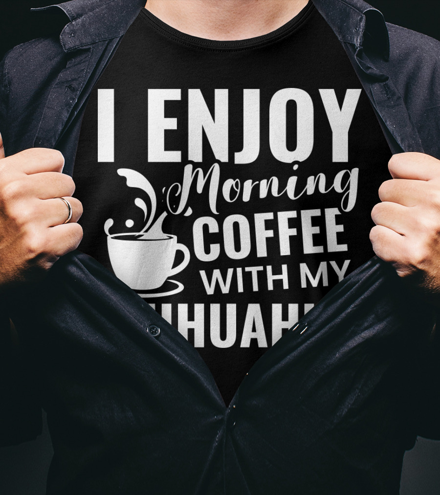 I Enjoy Morning Coffee With My Chihuahua T-Shirt