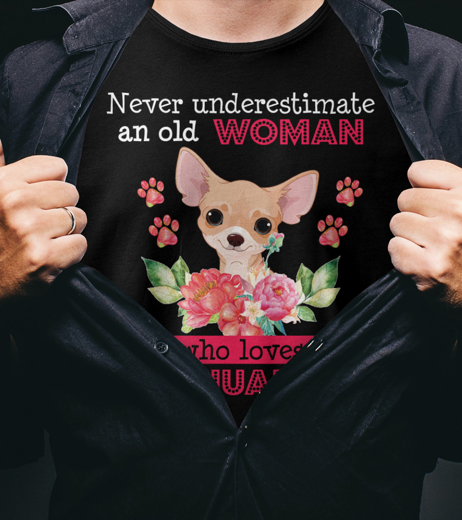 Never Underestimate An Old Woman Who Loves Chihuahua With Flowers And Paw Prints T-Shirt