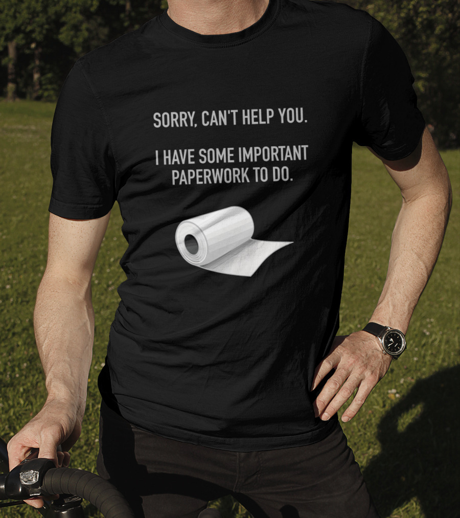 Sorry Can't Help You I Have Some Important Paperwork To Do T-Shirt