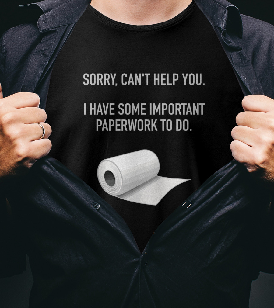 Sorry Can't Help You I Have Some Important Paperwork To Do T-Shirt