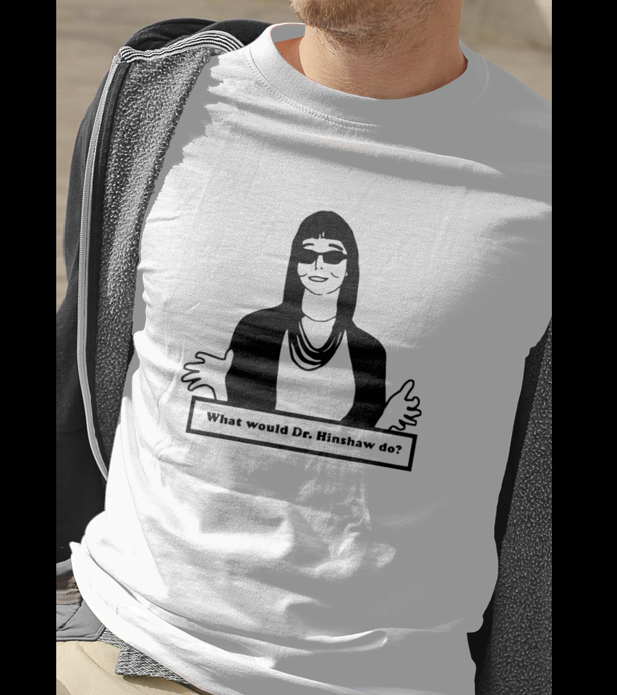 What Would Dr. Hinshaw Do? T-Shirt