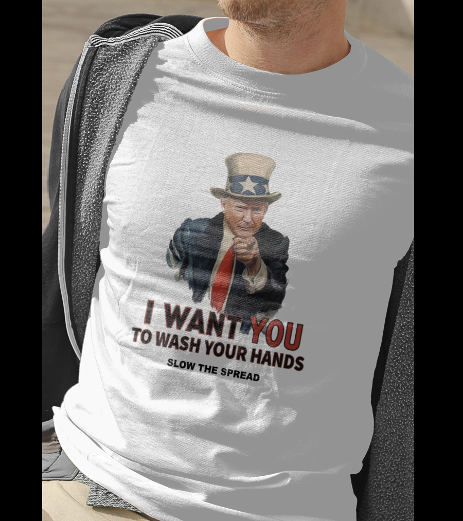 I Want You To Wash Your Hands Slow The Spread T-Shirt
