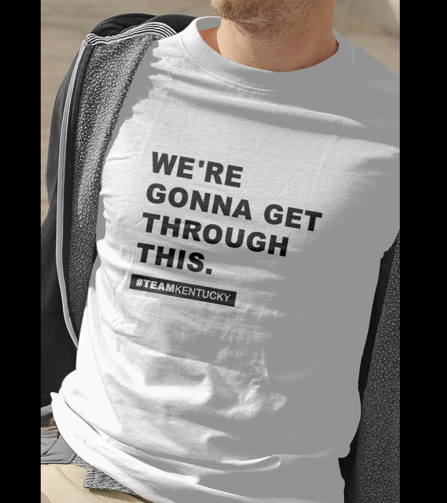 We're Gonna Get Through This #TeamKentucky Andy Beshear Gear T-Shirt
