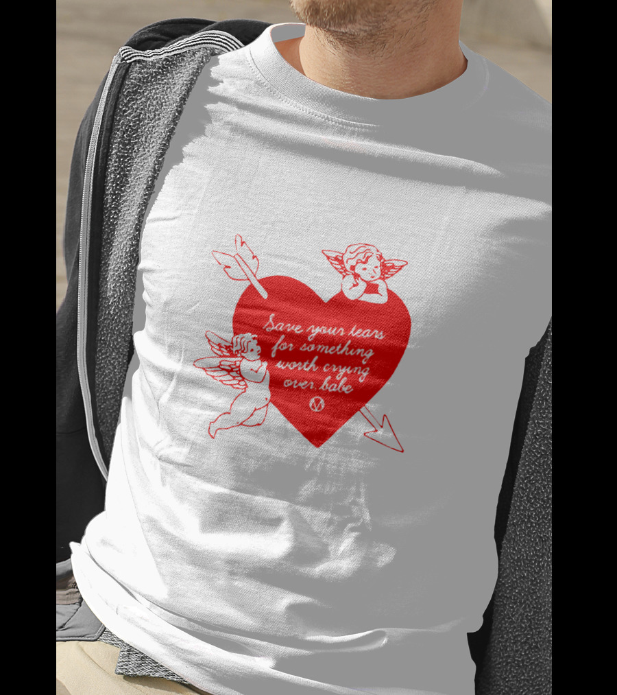 Save Your Tears For Something Worth Crying Over Babe Heart And Cherubs T-Shirt