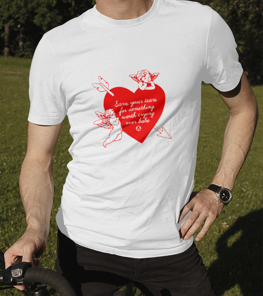 Save Your Tears For Something Worth Crying Over Babe Heart And Cherubs T-Shirt