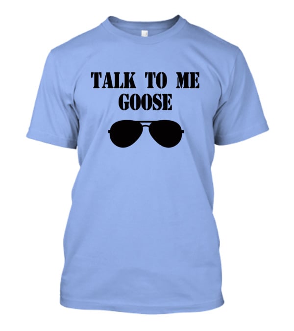 Talk To Me Goose Sunglasses Top Gun Reference T-Shirt