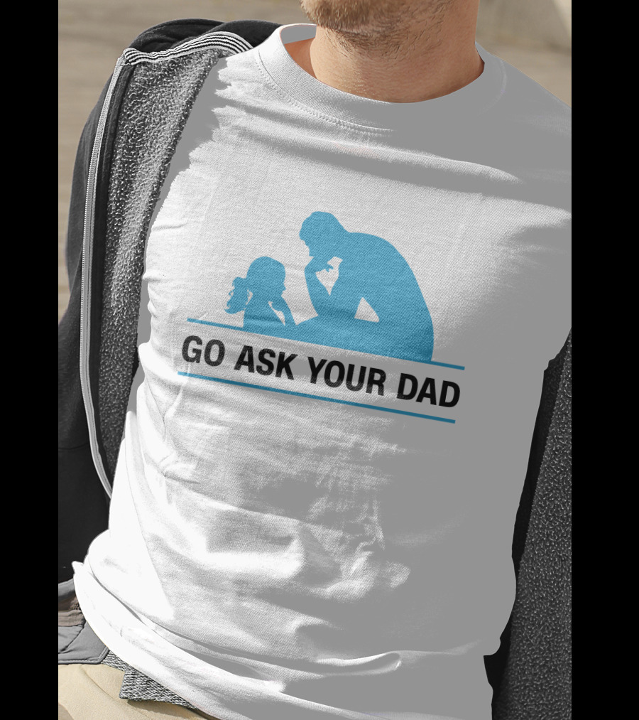 GO ASK YOUR DAD Thinking Pose T-Shirt
