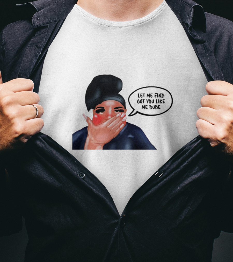 AdamRayOkay Merch Let Me Find Out You Like Me Dude T-Shirt