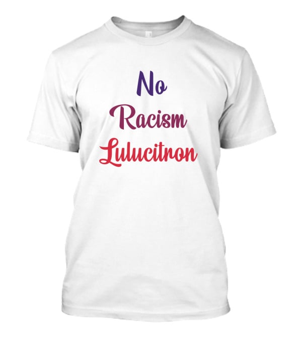 No Racism Lulucitron T-Shirt