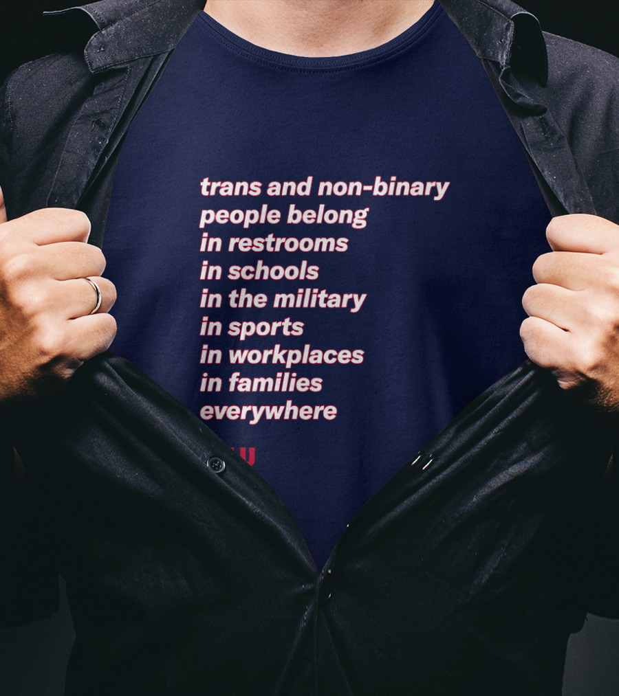Trans And Non-binary People Belong In Restrooms In Schools In The Military In Sports In Workplaces In Families Everywhere ACLU T-Shirt