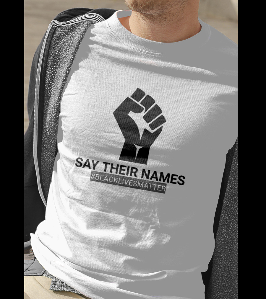SAY THEIR NAMES #BLACKLIVESMATTER Fist T-Shirt