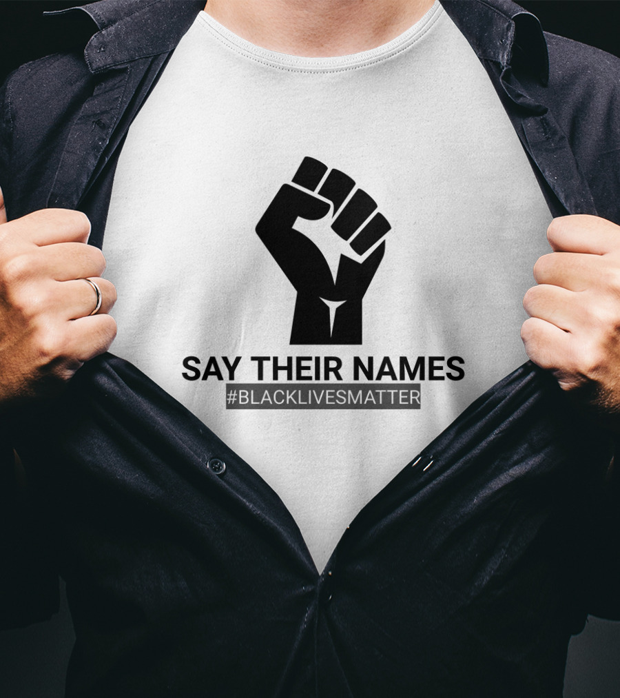 SAY THEIR NAMES #BLACKLIVESMATTER Fist T-Shirt