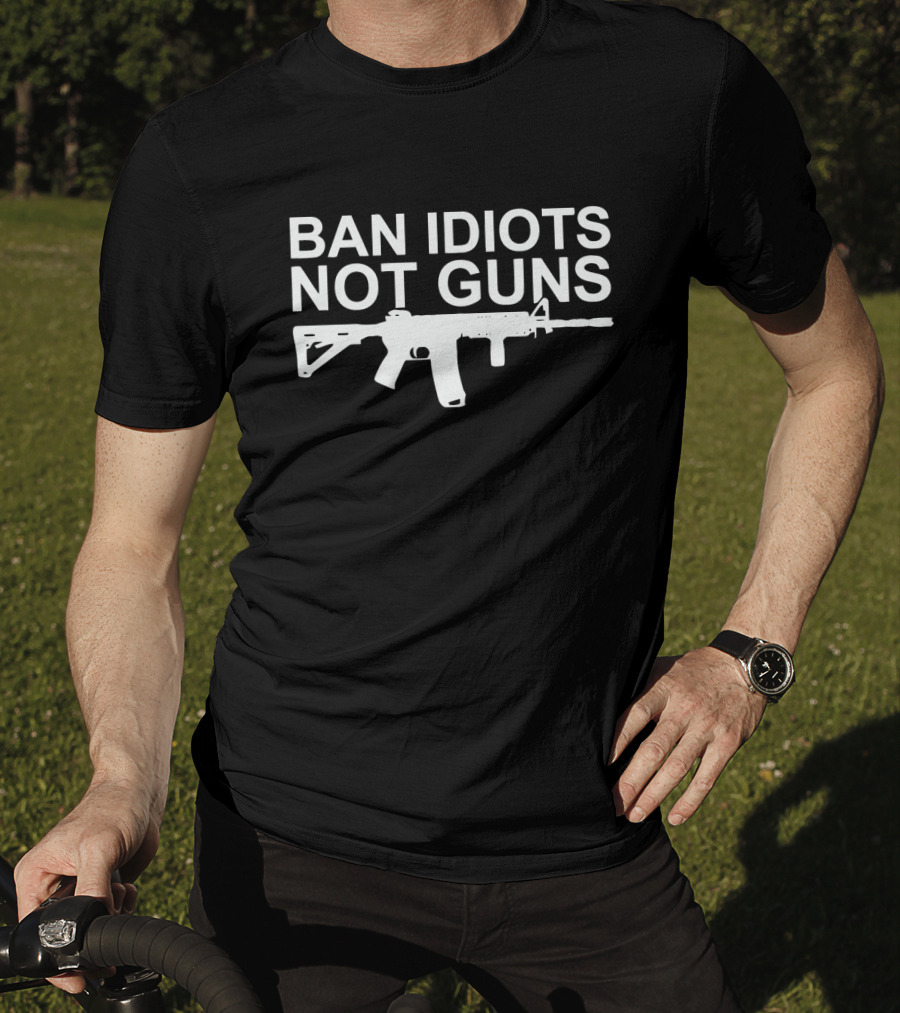 BAN IDIOTS NOT GUNS Rifle T-Shirt