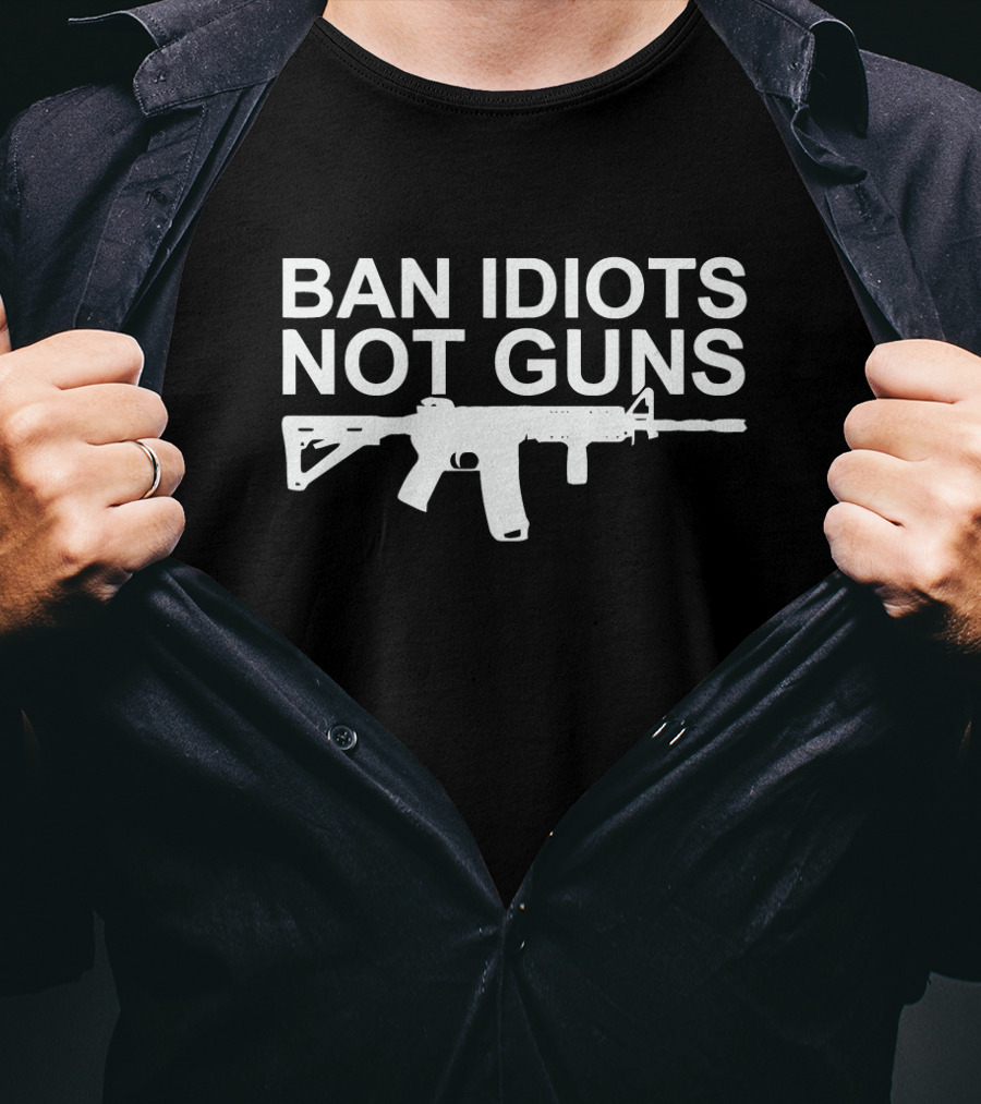 BAN IDIOTS NOT GUNS Rifle T-Shirt
