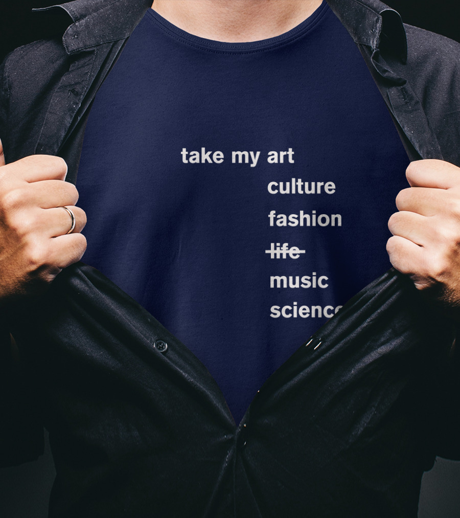 Take My Art Culture Fashion Music Science T-Shirt