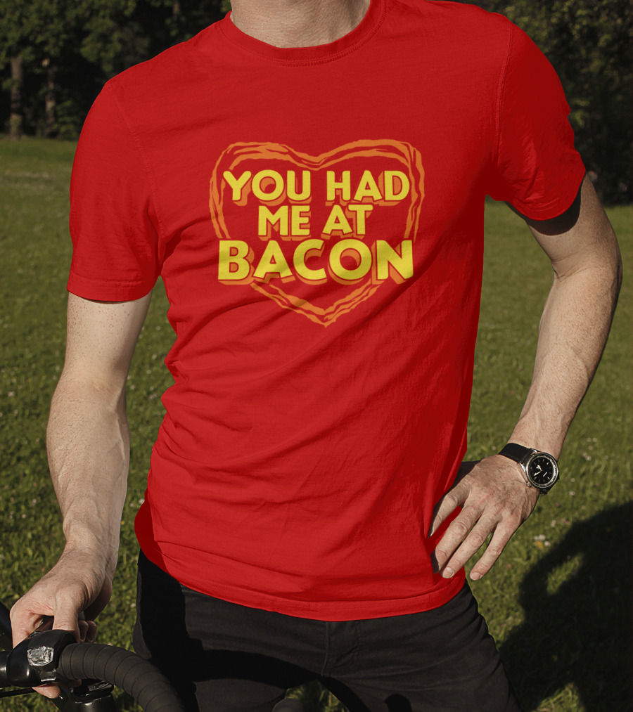 You Had Me At Bacon Heart T-Shirt