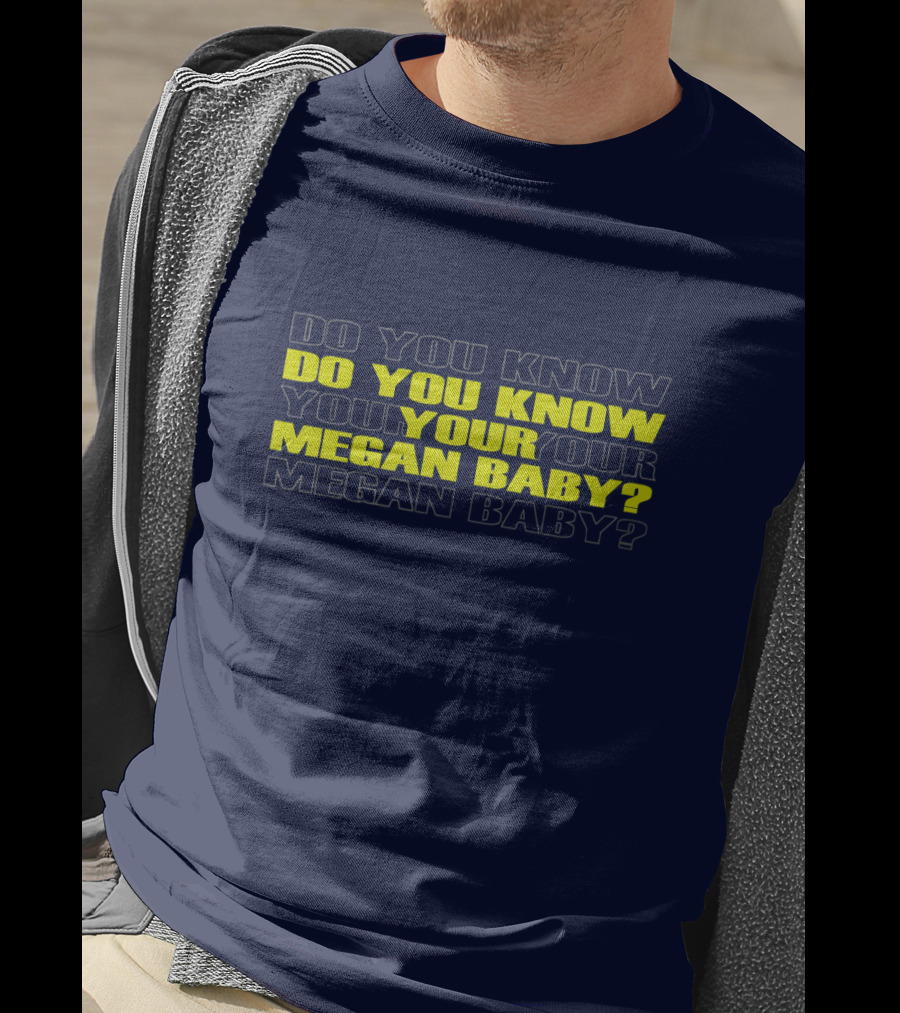 Do You Know Your Megan Baby? T-Shirt