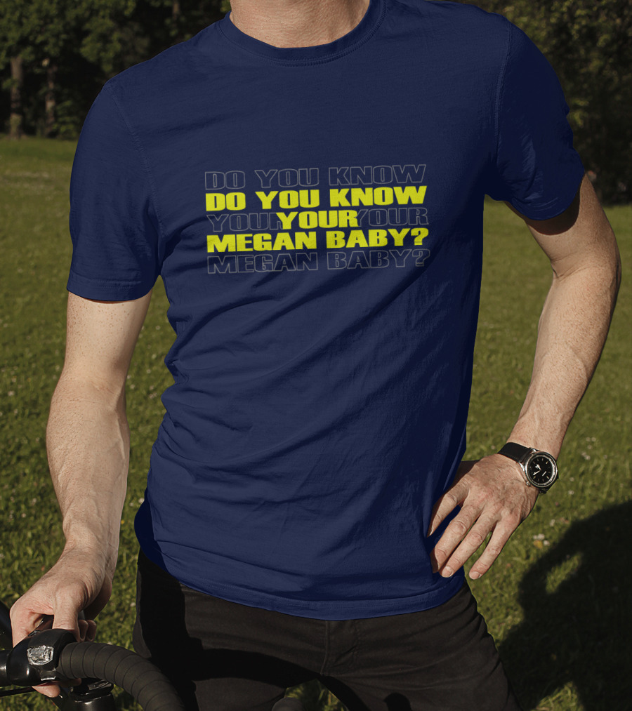 Do You Know Your Megan Baby? T-Shirt