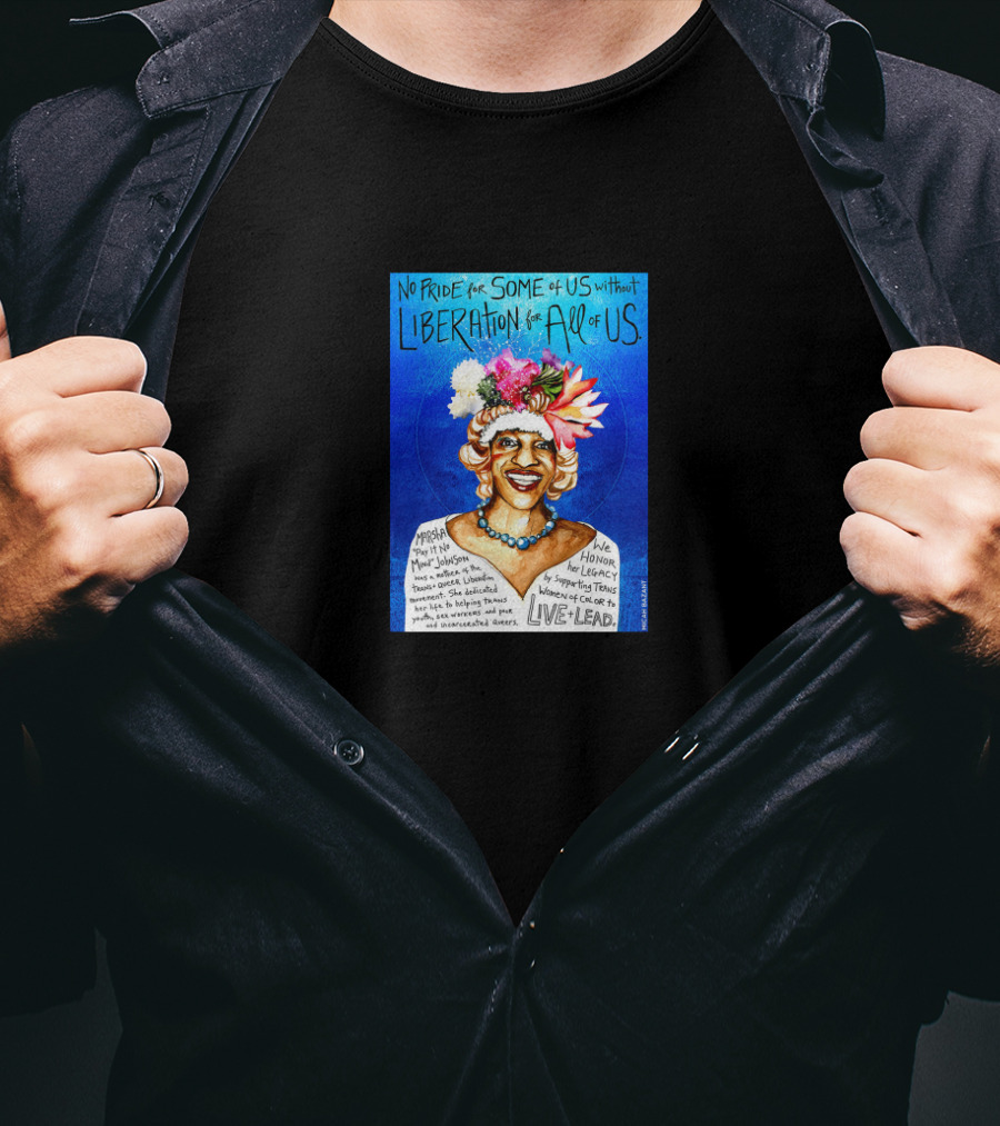 No Pride For Some Of Us Without Liberation For All Of Us Marsha P. Johnson Live Lead T-Shirt